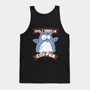 Owl I Want is Coffee Tank Top